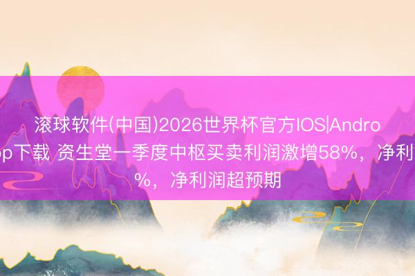 滚球软件(中国)2026世界杯官方IOS|Android手机app下载 资生堂一季度中枢买卖利润激增58%，净利润超预期