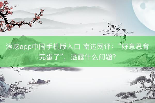 滚球app中国手机版入口 南边网评：“好意思育完蛋了”，透露什么问题？