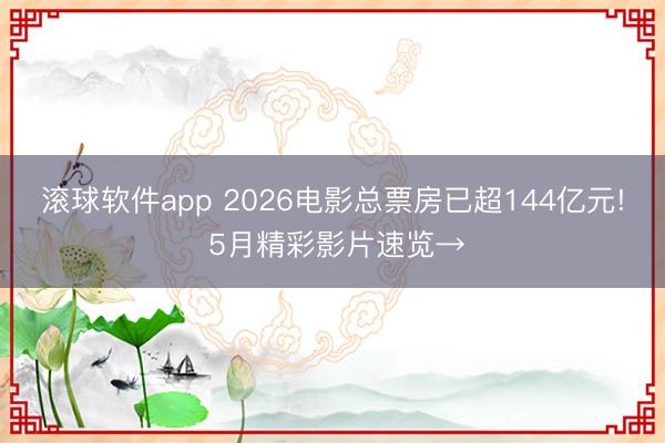 滚球软件app 2026电影总票房已超144亿元! 5月精彩影片速览→