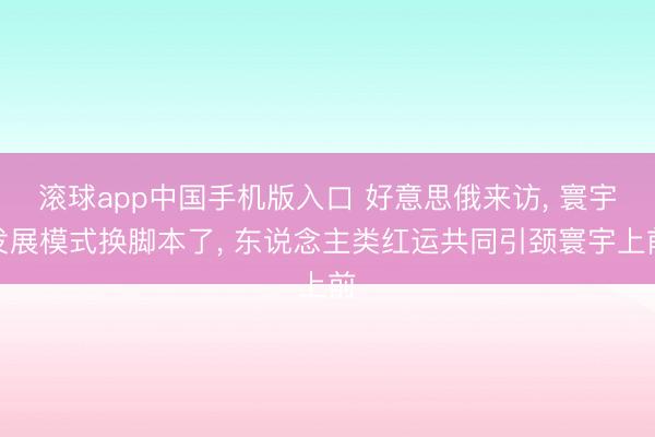 滚球app中国手机版入口 好意思俄来访， 寰宇发展模式换脚本了， 东说念主类红运共同引颈寰宇上前