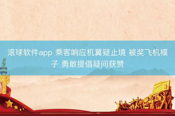 滚球软件app 乘客响应机翼疑止境 被奖飞机模子 勇敢提倡疑问获赞