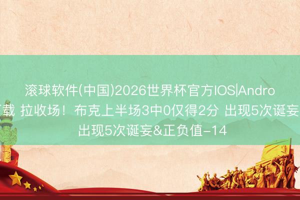 滚球软件(中国)2026世界杯官方IOS|Android手机app下载 拉收场！布克上半场3中0仅得2分 出现5次诞妄&正负值-14