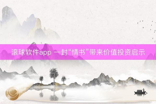 滚球软件app 一封“情书”带来价值投资启示