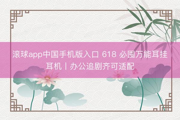 滚球app中国手机版入口 618 必囤万能耳挂耳机丨办公追剧