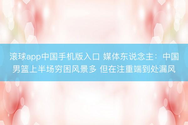 滚球app中国手机版入口 媒体东说念主：中国男篮上半场穷困风景多 但在注重端到处漏风